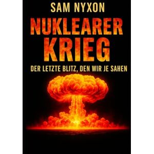 NYXON, SAM NUKLEARER KRIEG: DER LETZTE BLITZ, DEN WIR JE SAHEN (Day Zero) NYXON, SAM NUKLEARER KRIEG: DER LETZTE BLITZ, DEN WIR JE SAHEN (Day Zero)