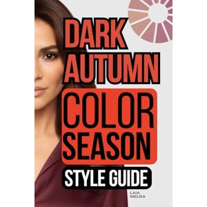 Melga, Laia Dark Autumn Color Palette Style Guide: The Complete Color Season Wardrobe Style Melga, Laia Dark Autumn Color Palette Style Guide: The Complete Color Season Wardrobe Style