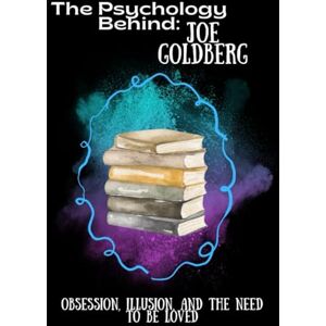 Spencer, Emma The Psychology Behind Joe Goldberg: Obsession, Illusion, and the Need to Be Loved (The Psychology Behind: Explore the minds that made television history) Spencer, Emma The Psychology Behind Joe Goldberg: Obsession, Illusion, and the Need to Be Loved (The Psychology Behind: Explore the minds that made television history)