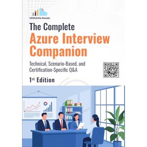 Reads, VERSAtile The Complete Azure Interview Companion Technical, Scenario-Based, and Certification-Specific Q&A: 1st Edition 2025 Reads, VERSAtile The Complete Azure Interview Companion Technical, Scenario-Based, and Certification-Specific Q&A: 1st Edition 2025