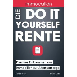 Lücke, Marco immocation – Die Do-it-yourself-Rente: Passives Einkommen aus Immobilien zur Altersvorsorge. Lücke, Marco immocation – Die Do-it-yourself-Rente: Passives Einkommen aus Immobilien zur Altersvorsorge.
