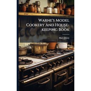 Jewry, Mary Warne's Model Cookery And House-keeping Book Jewry, Mary Warne's Model Cookery And House-keeping Book