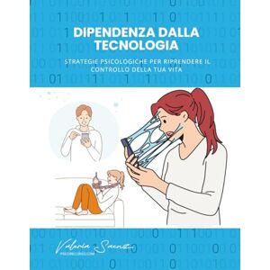Saenz, Valeria Dipendenza dalla tecnologia: Strategie psicologiche per riprendere il controllo della tua vita Saenz, Valeria Dipendenza dalla tecnologia: Strategie psicologiche per riprendere il controllo della tua vita