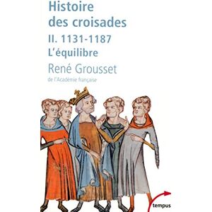 Grousset, Rene L'histoire des croisades et du royaume franc de Jérusalem tome 2 1131-1187 l'équilibre (2) (Tempus) Grousset, Rene L'histoire des croisades et du royaume franc de Jérusalem tome 2 1131-1187 l'équilibre (2) (Tempus)