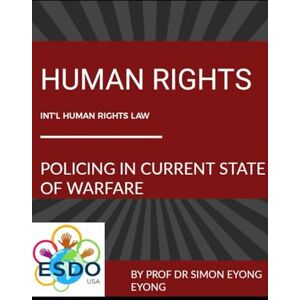 Simon Eyong, Prof. Dr. Eyong International Human Rights Law: Policing in Current State of Warfare Simon Eyong, Prof. Dr. Eyong International Human Rights Law: Policing in Current State of Warfare