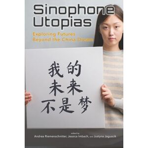 Riemenschnitter, Andrea Sinophone Utopias: Exploring Futures Beyond the China Dream (Cambria Sinophone World Series) Riemenschnitter, Andrea Sinophone Utopias: Exploring Futures Beyond the China Dream (Cambria Sinophone World Series)