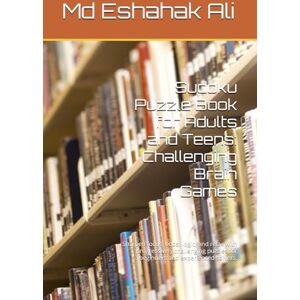 Ali, Mr Md Eshahak Sudoku Puzzle Book for Adults and Teens: Challenging Brain Games: Sharpen focus, boost logic, and relax with progressively challenging puzzles for beginners and experienced solvers. Ali, Mr Md Eshahak Sudoku Puzzle Book for Adults and Teens: Challenging Brain Games: Sharpen focus, boost logic, and relax with progressively challenging puzzles for beginners and experienced solvers.