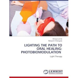 Lomte, Shreya LIGHTING THE PATH TO ORAL HEALING: PHOTOBIOMODULATION: Light Therapy Lomte, Shreya LIGHTING THE PATH TO ORAL HEALING: PHOTOBIOMODULATION: Light Therapy