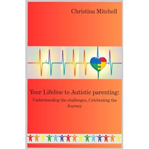 Mitchell, Christina Your Lifeline to Autistic Parenting: Understanding the Challenges, Celebrating the Journey Mitchell, Christina Your Lifeline to Autistic Parenting: Understanding the Challenges, Celebrating the Journey