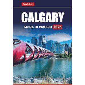 Dabney, Tracy CALGARY GUIDA DI VIAGGIO 2026: Esplora le gite di un giorno a Banff, le avventure sulle Montagne Rocciose, il cibo locale, i festival e i consigli essenziali per la tua vacanza in Alberta Dabney, Tracy CALGARY GUIDA DI VIAGGIO 2026: Esplora le gite di un giorno a Banff, le avventure sulle Montagne Rocciose, il cibo locale, i festival e i consigli essenziali per la tua vacanza in Alberta