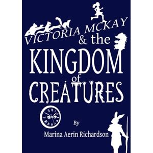 Marina Victoria McKay and the Kingdom of Creatures Marina Victoria McKay and the Kingdom of Creatures