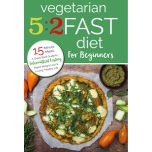 Iota Vegetarian 5:2 Fast Diet for Beginners: A Quick Start Guide to Intermittent Fasting, Rapid Weight Loss and a Long Healthy Life Iota Vegetarian 5:2 Fast Diet for Beginners: A Quick Start Guide to Intermittent Fasting, Rapid Weight Loss and a Long Healthy Life
