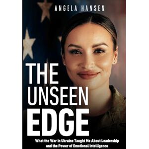 HANSEN, ANGELA The Unseen Edge: What the War in Ukraine Taught Me About Leadership and the Power of Emotional Intelligence HANSEN, ANGELA The Unseen Edge: What the War in Ukraine Taught Me About Leadership and the Power of Emotional Intelligence
