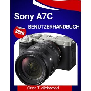 Orion Sony A7C Benutzerhandbuch 2026: Eine Schritt-für-Schritt-Anleitung, um jede Einstellung, jeden Aufnahmemodus und jede kreative Funktion mühelos zu beherrschen Orion Sony A7C Benutzerhandbuch 2026: Eine Schritt-für-Schritt-Anleitung, um jede Einstellung, jeden Aufnahmemodus und jede kreative Funktion mühelos zu beherrschen