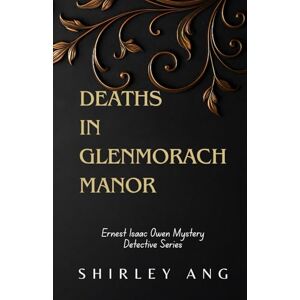 Ang, Shirley Deaths in Glenmorach Manor: A 1930s Mystery in a Scottish Aristocracy Estate (Detective Ernest Isaac Owen, Book 1) Ang, Shirley Deaths in Glenmorach Manor: A 1930s Mystery in a Scottish Aristocracy Estate (Detective Ernest Isaac Owen, Book 1)