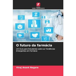 Anant Nagare, Viraj O futuro da farmácia: Um Guia para Estudantes sobre as Tendências Emergentes em Farmácia Anant Nagare, Viraj O futuro da farmácia: Um Guia para Estudantes sobre as Tendências Emergentes em Farmácia