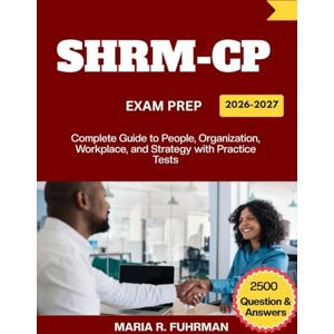 R. Fuhrman, Maria SHRM-CP Exam Prep 2026–2027: Complete Guide to People, Organization, Workplace, and Strategy with Practice Tests R. Fuhrman, Maria SHRM-CP Exam Prep 2026–2027: Complete Guide to People, Organization, Workplace, and Strategy with Practice Tests