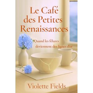 FIELDS, Violette Le Café des Petites Renaissances: Quand les fêlures deviennent des lignes d'or Un roman feel-good sur la reconstruction, la transmission et la beauté des choses abîmées. FIELDS, Violette Le Café des Petites Renaissances: Quand les fêlures deviennent des lignes d'or Un roman feel-good sur la reconstruction, la transmission et la beauté des choses abîmées.
