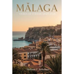 Knudson, Melissa F. MALAGA Guida di viaggio 2025-2026: L'avventura definitiva, la cultura e l'esperienza costiera con itinerari esperti e consigli da esperti Knudson, Melissa F. MALAGA Guida di viaggio 2025-2026: L'avventura definitiva, la cultura e l'esperienza costiera con itinerari esperti e consigli da esperti