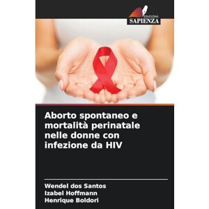 Dos Santos, Wendel Aborto spontaneo e mortalità perinatale nelle donne con infezione da HIV Dos Santos, Wendel Aborto spontaneo e mortalità perinatale nelle donne con infezione da HIV