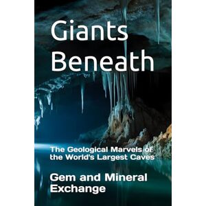 Exchange, Gem and Mineral Giants Beneath: The Geological Marvels of the World's Largest Caves Exchange, Gem and Mineral Giants Beneath: The Geological Marvels of the World's Largest Caves