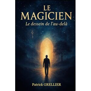 GRELLIER, Patrick Le Magicien: Le dessein de l'au-delà GRELLIER, Patrick Le Magicien: Le dessein de l'au-delà