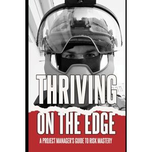 Cole, Rusty Thriving on the Edge: A Project Manager's Guide to Risk Mastery Cole, Rusty Thriving on the Edge: A Project Manager's Guide to Risk Mastery