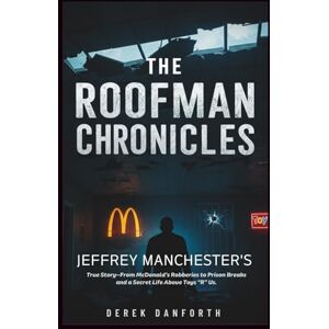 Danforth, Derek The roofman chronicles: Jeffrey Manchester's True Story—From McDonald’s Robberies to Prison Breaks and a Secret Life Above Toys “R” Us (Fact vs. Film) Danforth, Derek The roofman chronicles: Jeffrey Manchester's True Story—From McDonald’s Robberies to Prison Breaks and a Secret Life Above Toys “R” Us (Fact vs. Film)