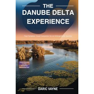 Vayne, Daric The Danube Delta Experience (Travel Guide): Your Complete Travel Companion for an Unforgettable Journey Vayne, Daric The Danube Delta Experience (Travel Guide): Your Complete Travel Companion for an Unforgettable Journey