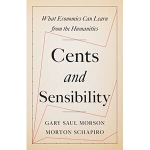 Morson, Gary Saul Cents and Sensibility – What Economics Can Learn from the Humanities Morson, Gary Saul Cents and Sensibility – What Economics Can Learn from the Humanities