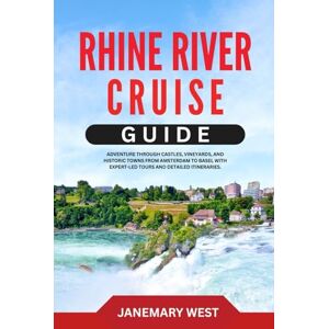 WEST, JANEMARY Rhine River Cruise Guide: Adventure through Castles, Vineyards, and Historic Towns from Amsterdam to Basel with Expert-Led Tours and Detailed Itineraries. WEST, JANEMARY Rhine River Cruise Guide: Adventure through Castles, Vineyards, and Historic Towns from Amsterdam to Basel with Expert-Led Tours and Detailed Itineraries.