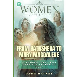 Haynes, Dawn Women of the Bible: From Bathsheba to Mary Magdalene: 16 Stories That Will Draw You Closer to God. Haynes, Dawn Women of the Bible: From Bathsheba to Mary Magdalene: 16 Stories That Will Draw You Closer to God.