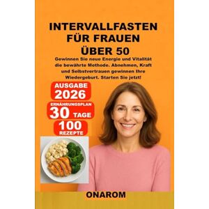 ONAROM INTERVALLFASTEN FÜR FRAUEN ÜBER 50: Gewinnen Sie neue Energie und Vitalität – die bewährte Methode. Abnehmen, Kraft und Selbstvertrauen gewinnen – Ihre Wiedergeburt. Starten Sie jetzt! ONAROM INTERVALLFASTEN FÜR FRAUEN ÜBER 50: Gewinnen Sie neue Energie und Vitalität – die bewährte Methode. Abnehmen, Kraft und Selbstvertrauen gewinnen – Ihre Wiedergeburt. Starten Sie jetzt!