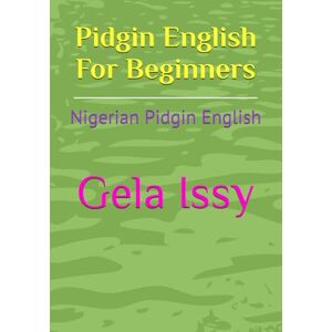 Emefiele-Bottomley, Angela Pidgin English For Beginners: Nigerian Pidgin English Emefiele-Bottomley, Angela Pidgin English For Beginners: Nigerian Pidgin English