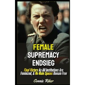 Riker, Connie Female Supremacy Endsieg: Final Victory As All Institutions Are Feminized, & No Male Spaces Remain Free (redpilled revolutionary civil rights for men (satire)) Riker, Connie Female Supremacy Endsieg: Final Victory As All Institutions Are Feminized, & No Male Spaces Remain Free (redpilled revolutionary civil rights for men (satire))
