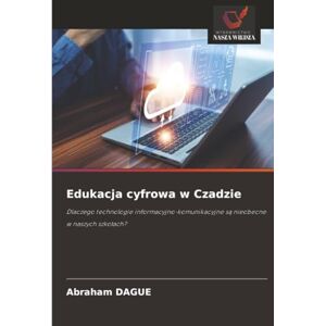 DAGUE, Abraham Edukacja cyfrowa w Czadzie: Dlaczego technologie informacyjno-komunikacyjne są nieobecne w naszych szkołach?: Dlaczego technologie informacyjno-komunikacyjne s¿ nieobecne w naszych szko¿ach? DAGUE, Abraham Edukacja cyfrowa w Czadzie: Dlaczego technologie informacyjno-komunikacyjne są nieobecne w naszych szkołach?: Dlaczego technologie informacyjno-komunikacyjne s¿ nieobecne w naszych szko¿ach?