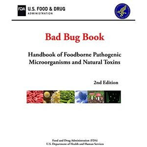 Department of Health and Human Services, U.S. Bad Bug Book: Handbook of Foodborne Pathogenic Microorganisms and Natural Toxins (2nd Edition) Department of Health and Human Services, U.S. Bad Bug Book: Handbook of Foodborne Pathogenic Microorganisms and Natural Toxins (2nd Edition)