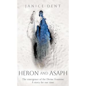 Janice Dent Heron and Asaph: The emergence of the Divine Feminine. A story for our time Janice Dent Heron and Asaph: The emergence of the Divine Feminine. A story for our time