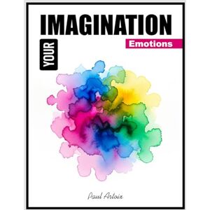 Artoix, Paul Your Imagination- Emotions" Brush Your Watercolor Feelings: Paint Your Mood, Relax, and Express Yourself Artoix, Paul Your Imagination- Emotions" Brush Your Watercolor Feelings: Paint Your Mood, Relax, and Express Yourself