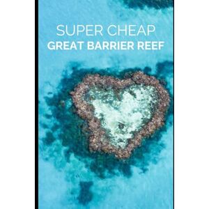 Tang, Phil G Super Cheap Great Barrier Reef Travel Guide 2020: Enjoy a $1,000 trip to Cairns and The Great Barrier Reef for under $250 Tang, Phil G Super Cheap Great Barrier Reef Travel Guide 2020: Enjoy a $1,000 trip to Cairns and The Great Barrier Reef for under $250