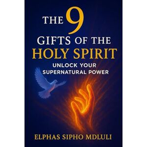 Mdluli, Elphas Sipho The 9 Gifts of the Holy Spirit: Unlock Your Supernatural Power Mdluli, Elphas Sipho The 9 Gifts of the Holy Spirit: Unlock Your Supernatural Power