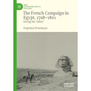 Prusskaya, Evgeniya The French Campaign in Egypt, 1798-1801: Facing the ‘Other’ (War, Culture and Society, 1750–1850) Prusskaya, Evgeniya The French Campaign in Egypt, 1798-1801: Facing the ‘Other’ (War, Culture and Society, 1750–1850)