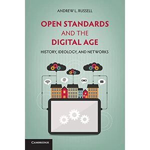 Russell, Andrew L. Open Standards and the Digital Age: History, Ideology, And Networks (Cambridge Studies in the Emergence of Global Enterprise) Russell, Andrew L. Open Standards and the Digital Age: History, Ideology, And Networks (Cambridge Studies in the Emergence of Global Enterprise)