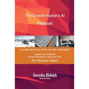 Gerardus Blokdyk - The Art of Service The Growth Hacker’s AI Playbook Gerardus Blokdyk - The Art of Service The Growth Hacker’s AI Playbook