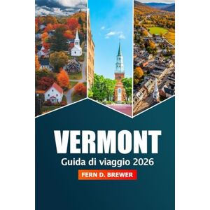 Brewer, Fern D. Vermont Guida di Viaggio 2026: Esplorando lo stato di Green Mountain, le gemme nascoste, le strade panoramiche, le attrazioni locali e l'avventura in tutto il New England Brewer, Fern D. Vermont Guida di Viaggio 2026: Esplorando lo stato di Green Mountain, le gemme nascoste, le strade panoramiche, le attrazioni locali e l'avventura in tutto il New England