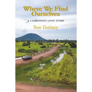 Guiney, Sue Where We Find Ourselves: A Novel: Through Cambodia, In Search of a Son Guiney, Sue Where We Find Ourselves: A Novel: Through Cambodia, In Search of a Son
