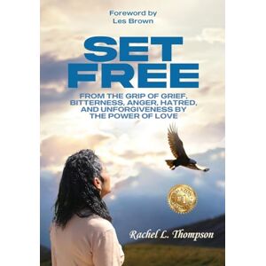 Thompson, Rachel Set Free: From the Grip of Grief, Bitterness, Anger, Hatred, and Unforgiveness by the Power of Love Thompson, Rachel Set Free: From the Grip of Grief, Bitterness, Anger, Hatred, and Unforgiveness by the Power of Love