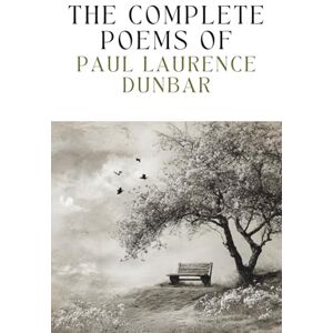Dunbar, Paul Laurence The Complete Poems of Paul Laurence Dunbar: A Book of Verses of Love, Sorrow, and Strength from a Beloved American Poet Dunbar, Paul Laurence The Complete Poems of Paul Laurence Dunbar: A Book of Verses of Love, Sorrow, and Strength from a Beloved American Poet