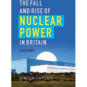 Taylor The Fall and Rise of Nuclear Power in Britain: A history Taylor The Fall and Rise of Nuclear Power in Britain: A history