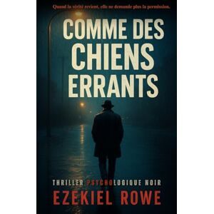 Rowe, Ezekiel Comme des chiens errants: Thriller psychologique noir quand la vérité revient, elle ne demande plus la permission. Rowe, Ezekiel Comme des chiens errants: Thriller psychologique noir quand la vérité revient, elle ne demande plus la permission.